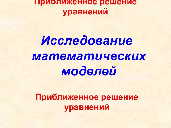 Приближенное решение уравнений Исследование математических моделейПриближенное решение уравнений