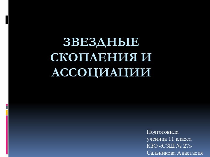 Звездные скопления и ассоциации Подготовила ученица 11 класса КЗО «СЗШ № 27» Сальникова Анастасия