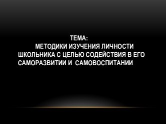 Методики изучения личности школьника с целью содействия в его саморазвитии и самовоспитании