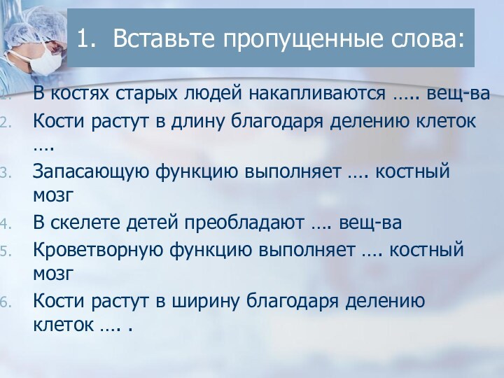 1. Вставьте пропущенные слова:В костях старых людей накапливаются ….. вещ-ваКости растут в