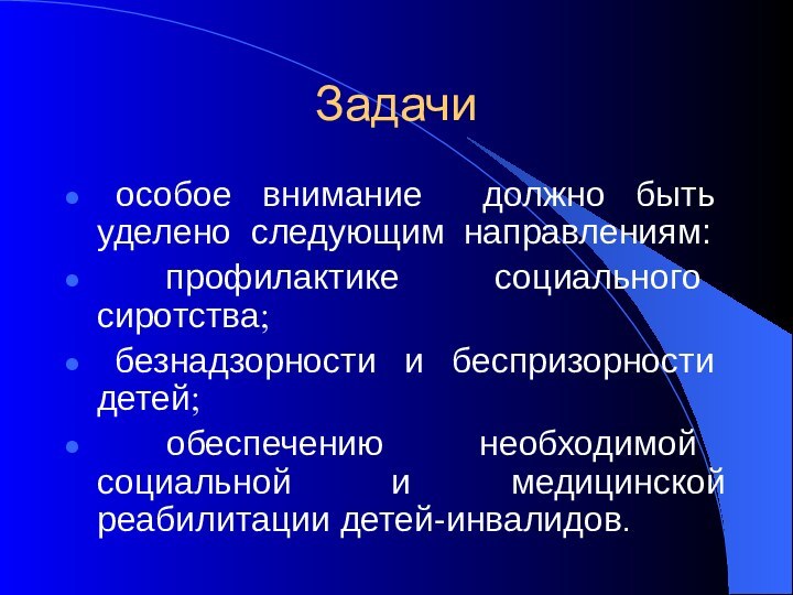 Задачи особое внимание должно быть уделено следующим	направлениям: профилактике социального сиротства; безнадзорности и