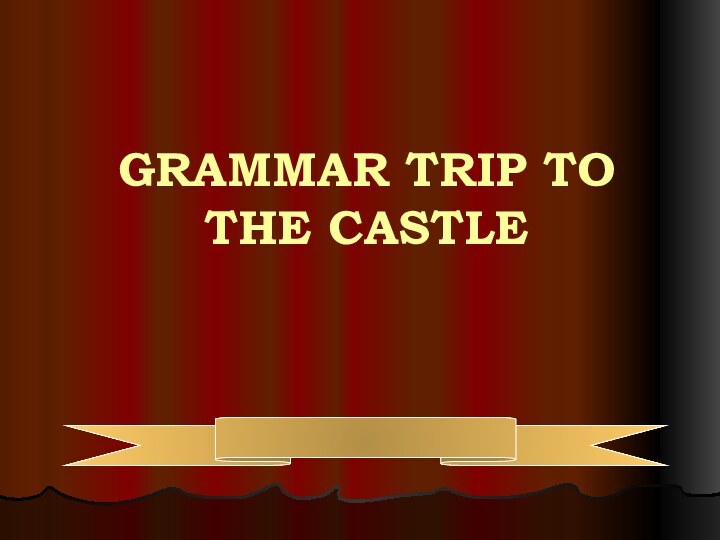 GRAMMAR TRIP TO THE CASTLE