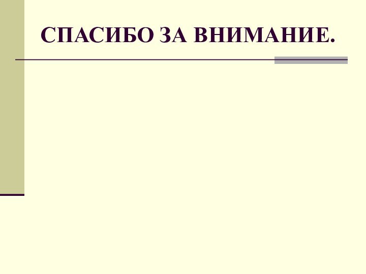 СПАСИБО ЗА ВНИМАНИЕ.