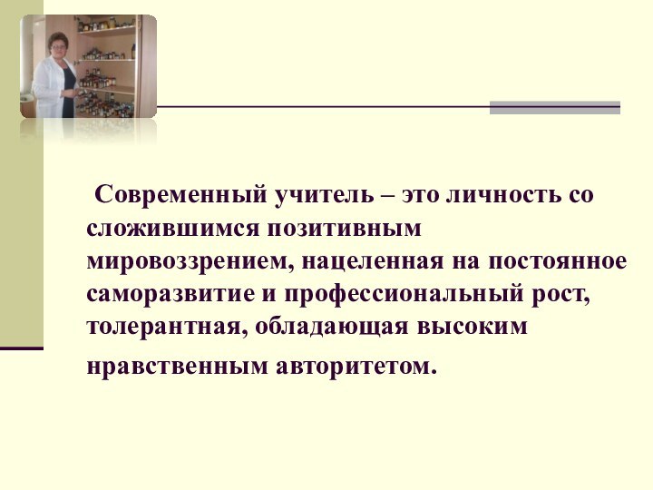 Современный учитель – это личность со сложившимся позитивным мировоззрением, нацеленная на