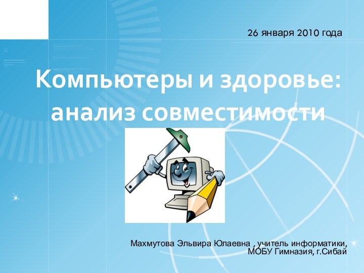 Компьютеры и здоровье: анализ совместимости26 января 2010 года Махмутова Эльвира Юлаевна ,