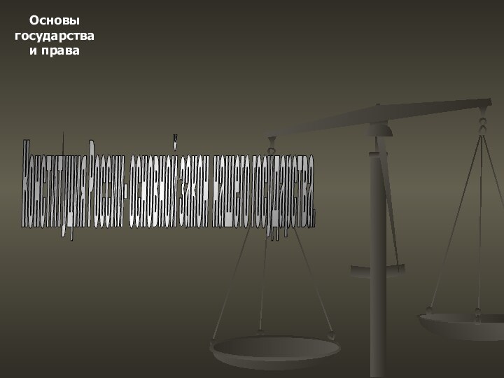 Основыгосударстваи праваКонституция России- основной закон нашего государства.