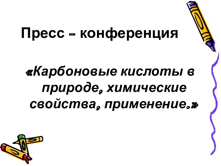 Пресс - конференция«Карбоновые кислоты в природе, химические свойства, применение.»