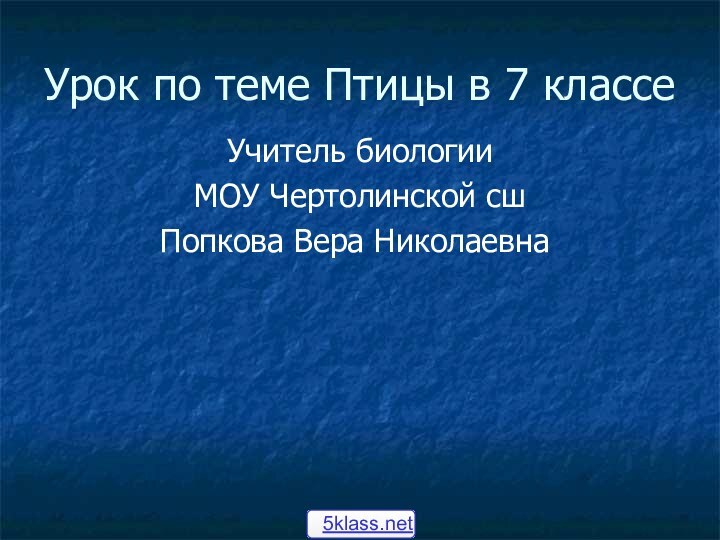 Урок по теме Птицы в 7 классе Учитель биологии МОУ Чертолинской сш Попкова Вера Николаевна