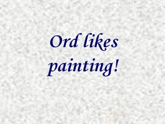 Ord likes painting