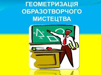 ГЕОМЕТРИЗАЦІЯ ОБРАЗОТВОРЧОГО МИСТЕЦТВА