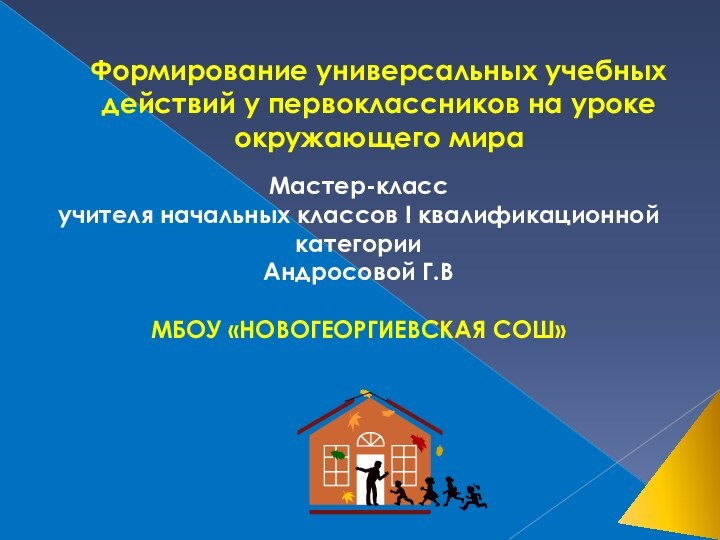 Формирование универсальных учебных действий у первоклассников на уроке окружающего мираМастер-классучителя начальных классов