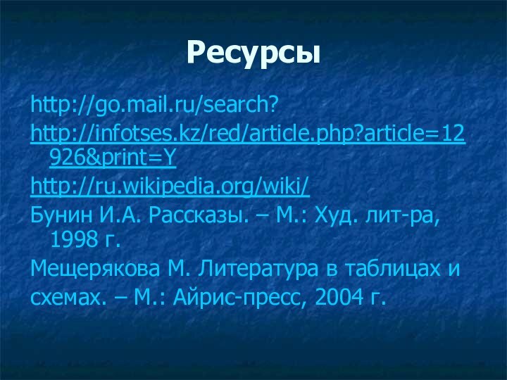 Ресурсыhttp://go.mail.ru/search?http://infotses.kz/red/article.php?article=12926&print=Yhttp://ru.wikipedia.org/wiki/Бунин И.А. Рассказы. – М.: Худ. лит-ра, 1998 г.Мещерякова М. Литература в