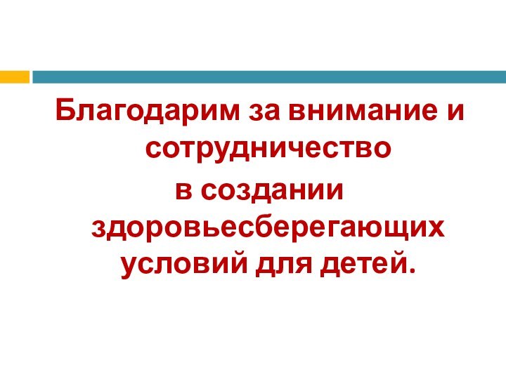 Благодарим за внимание и сотрудничество в создании здоровьесберегающих условий для детей.