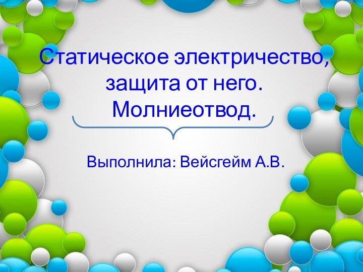 Статическое электричество, защита от него. Молниеотвод.Выполнила: Вейсгейм А.В.