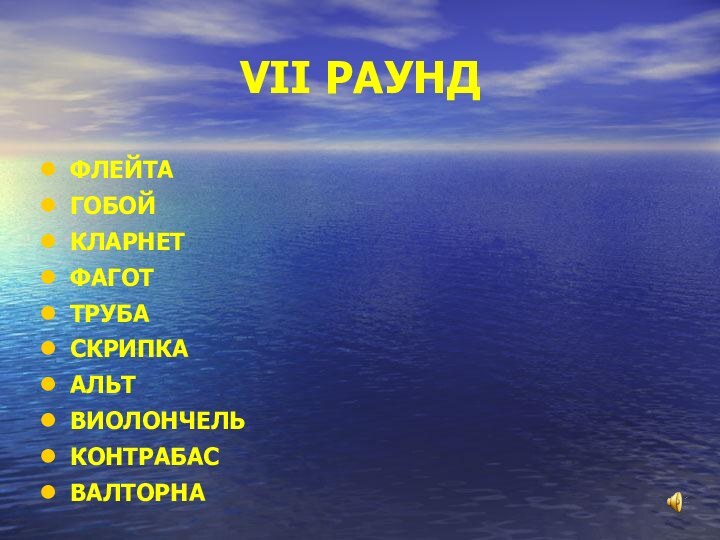 VII РАУНДФЛЕЙТАГОБОЙ КЛАРНЕТФАГОТТРУБАСКРИПКААЛЬТВИОЛОНЧЕЛЬКОНТРАБАСВАЛТОРНА