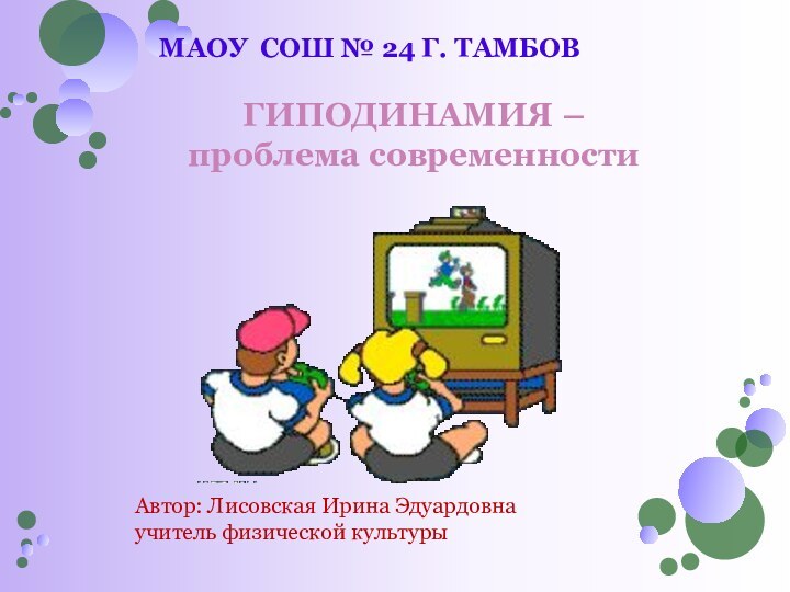 МАОУ СОШ № 24 Г. ТАМБОВАвтор: Лисовская Ирина Эдуардовнаучитель физической культурыГИПОДИНАМИЯ – проблема современности