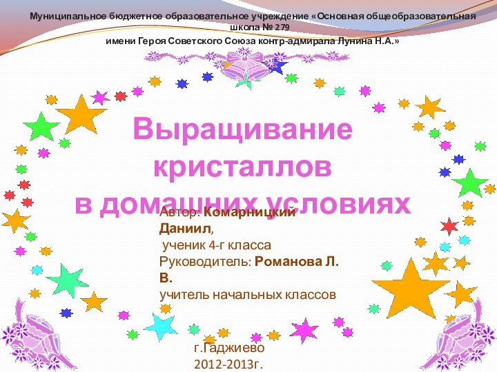 Выращивание кристаллов  в домашних условияхАвтор: Комарницкий Даниил, ученик 4-г классаРуководитель: Романова