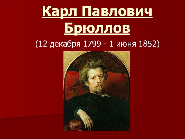 Карл Павлович Брюллов(12 декабря 1799 - 1 июня 1852)