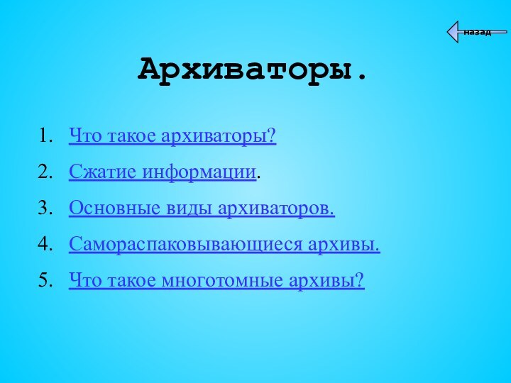 Что такое архиваторы?Сжатие информации.Основные виды архиваторов.Самораспаковывающиеся архивы.Что такое многотомные архивы?Архиваторы.назад