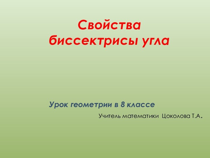 Свойства биссектрисы углаУрок геометрии в 8 классеУчитель математики Цоколова Т.А.