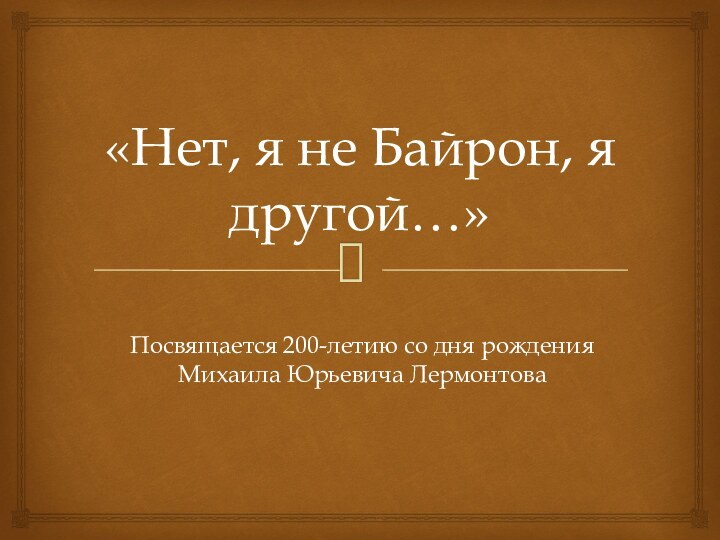 «Нет, я не Байрон, я другой…»Посвящается 200-летию со дня рождения Михаила Юрьевича Лермонтова