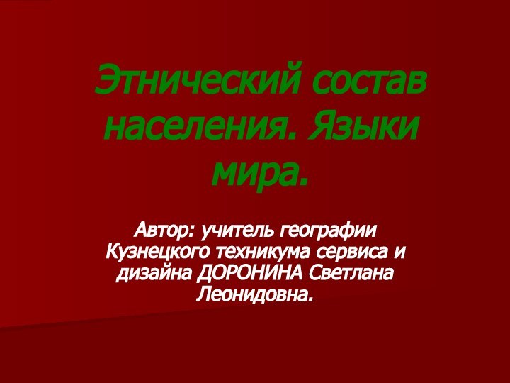 Этнический состав населения. Языки мира.Автор: учитель географии Кузнецкого техникума сервиса и дизайна ДОРОНИНА Светлана Леонидовна.