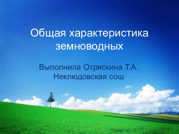 Общая характеристика земноводныхВыполнила Отряскина Т.А. Неклюдовская сош