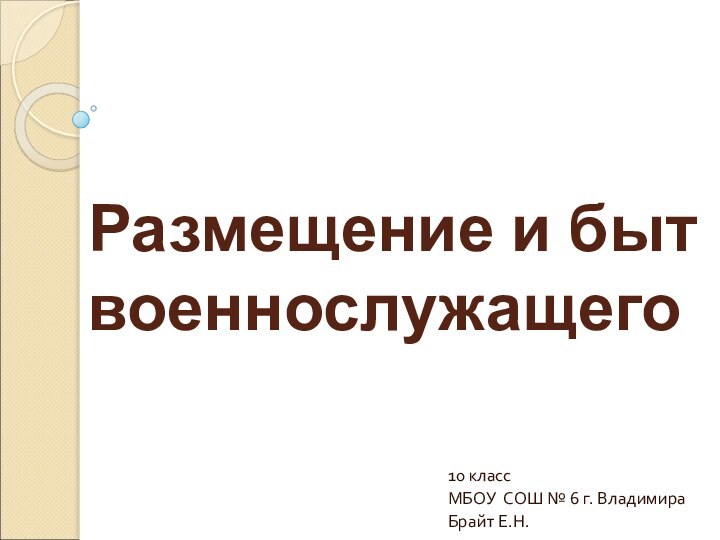 Размещение и быт военнослужащего10 классМБОУ СОШ № 6 г. ВладимираБрайт Е.Н.