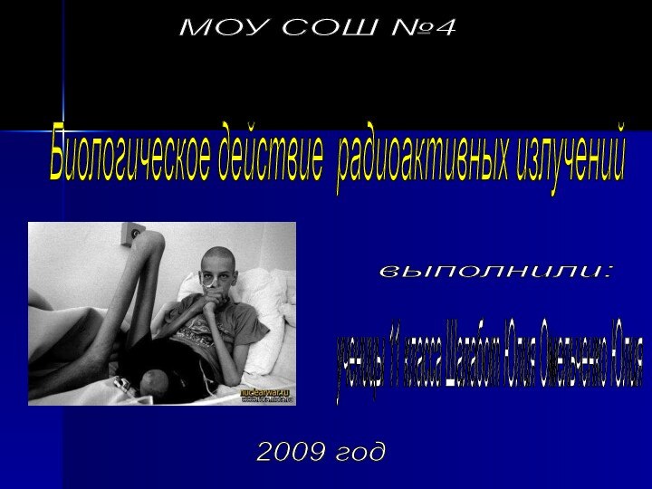 МОУ СОШ №4 Биологическое действие радиоактивных излучений выполнили: ученицы 11 класса Шалабот