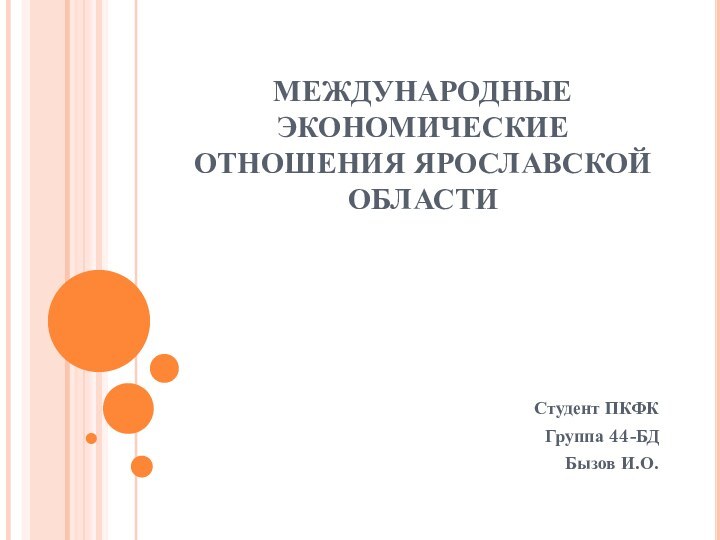 МЕЖДУНАРОДНЫЕ ЭКОНОМИЧЕСКИЕ ОТНОШЕНИЯ ЯРОСЛАВСКОЙ ОБЛАСТИСтудент ПКФКГруппа 44-БДБызов И.О.