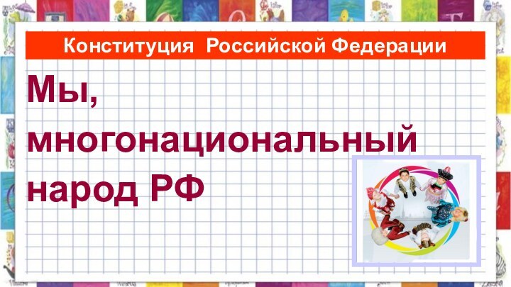 Конституция Российской ФедерацииМы,многонациональныйнарод РФ