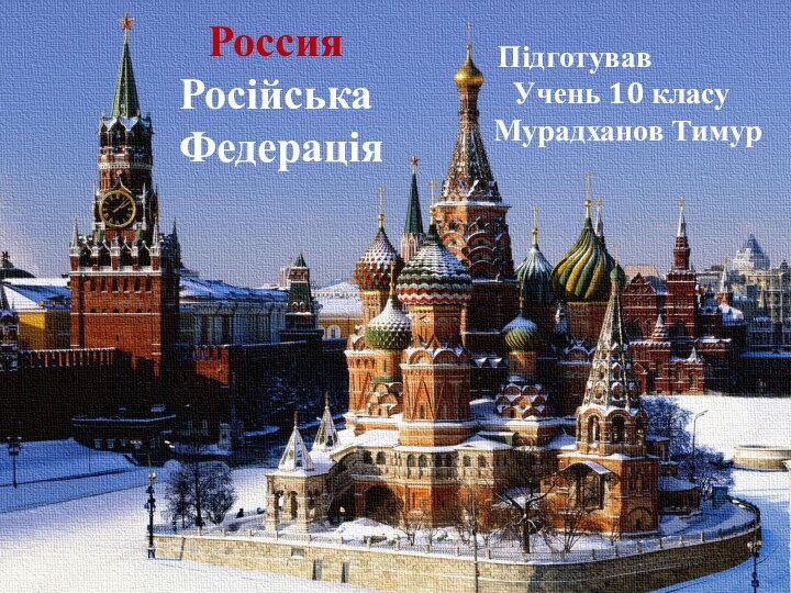 Россия Російська Федерація Підготував  Учень 10 класуМурадханов Тимур