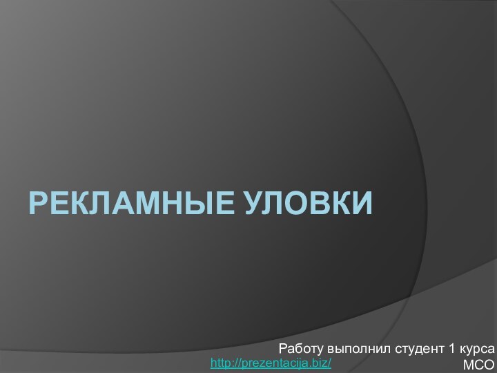 Рекламные уловкиРаботу выполнил студент 1 курса МСОhttp://prezentacija.biz/