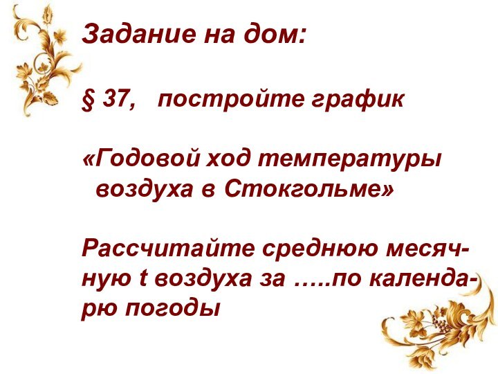 Задание на дом:§ 37,  постройте график «Годовой ход температуры воздуха в