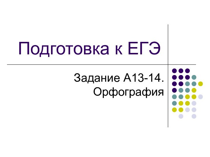 Подготовка к ЕГЭЗадание А13-14. Орфография