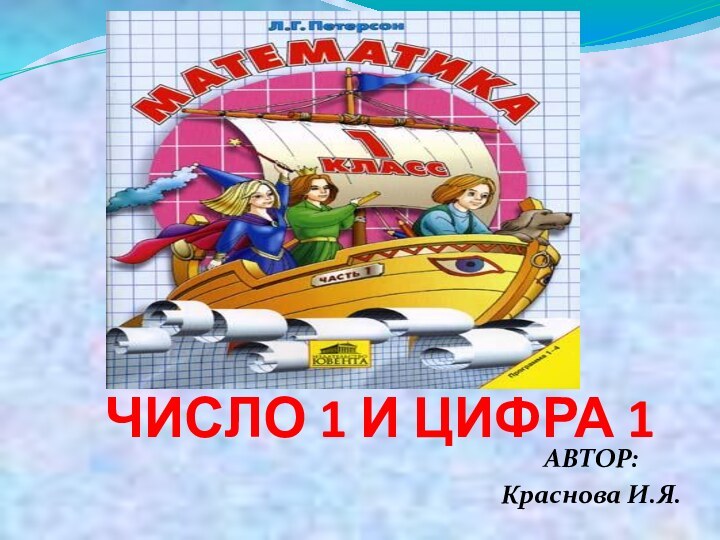 ЧИСЛО 1 И ЦИФРА 1АВТОР: Краснова И.Я.