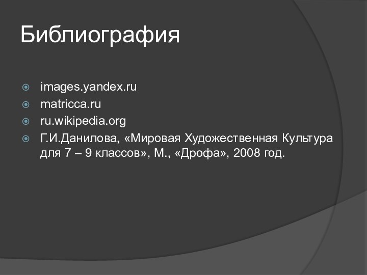 Библиографияimages.yandex.rumatricca.ruru.wikipedia.orgГ.И.Данилова, «Мировая Художественная Культура для 7 – 9 классов», М., «Дрофа», 2008 год.