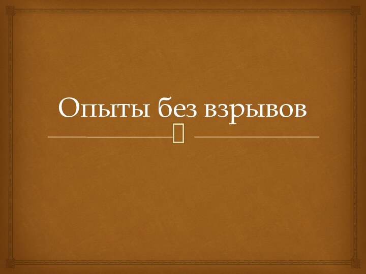 Опыты без взрывов