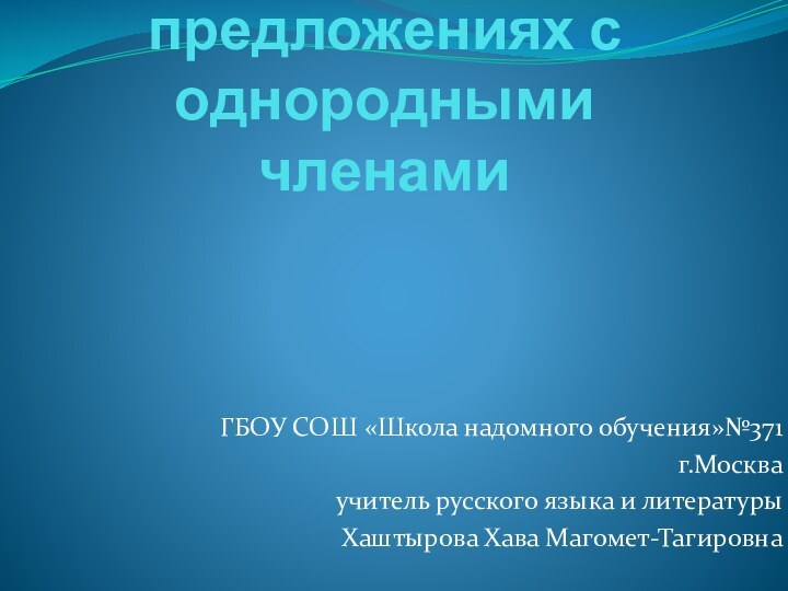 Знаки препинания в предложениях с однородными членамиГБОУ СОШ «Школа надомного обучения»№371г.Москваучитель русского