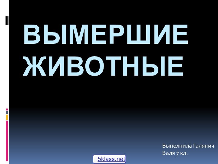 Вымершие животныеВыполнила Галянич Валя 7 кл.