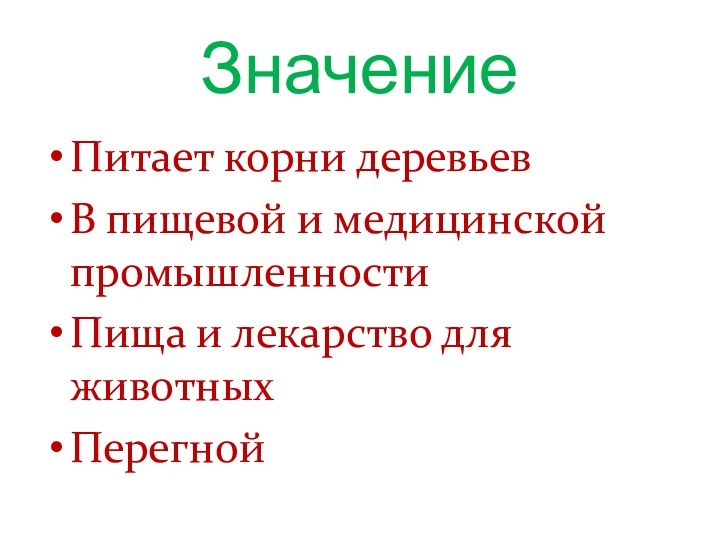 Значение Питает корни деревьевВ пищевой и медицинской промышленностиПища и лекарство для животныхПерегной