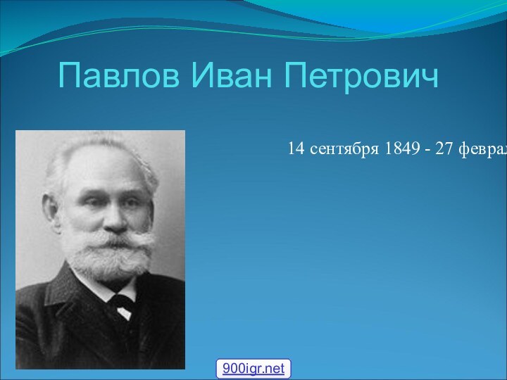 Павлов Иван Петрович 14 сентября 1849 - 27 февраля 1936