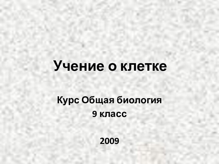 Учение о клеткеКурс Общая биология9 класс2009