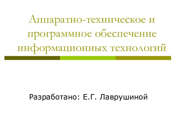 Аппаратно-техническое и программное обеспечение информационных технологийРазработано: Е.Г. Лаврушиной