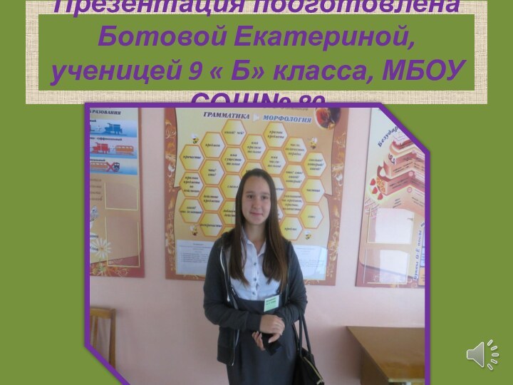 Презентация подготовлена Ботовой Екатериной, ученицей 9 « Б» класса, МБОУ СОШ№ 80
