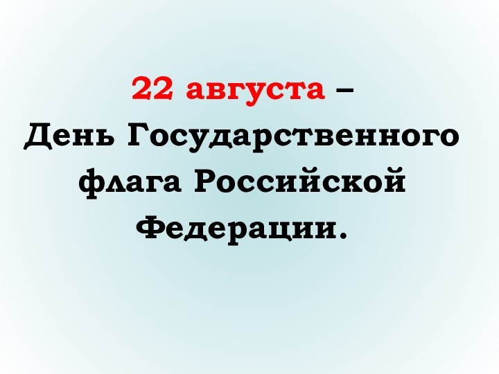 22 августа – День Государственного флага Российской Федерации.