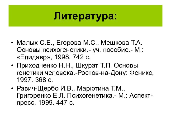 Литература:Малых С.Б., Егорова М.С., Мешкова Т.А. Основы психогенетики.- уч. пособие.- М.: «Епидавр»,