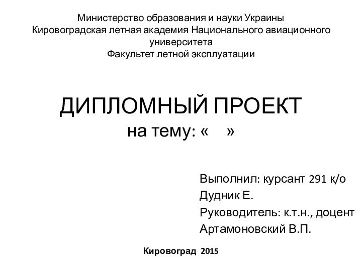 ДИПЛОМНЫЙ ПРОЕКТ на тему: «  »Выполнил: курсант 291 к/оДудник Е.Руководитель: к.т.н.,