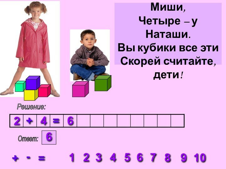 Решение: 23456781910+=-2+4=6Ответ: 6Два кубика у Миши, Четыре – у Наташи. Вы кубики