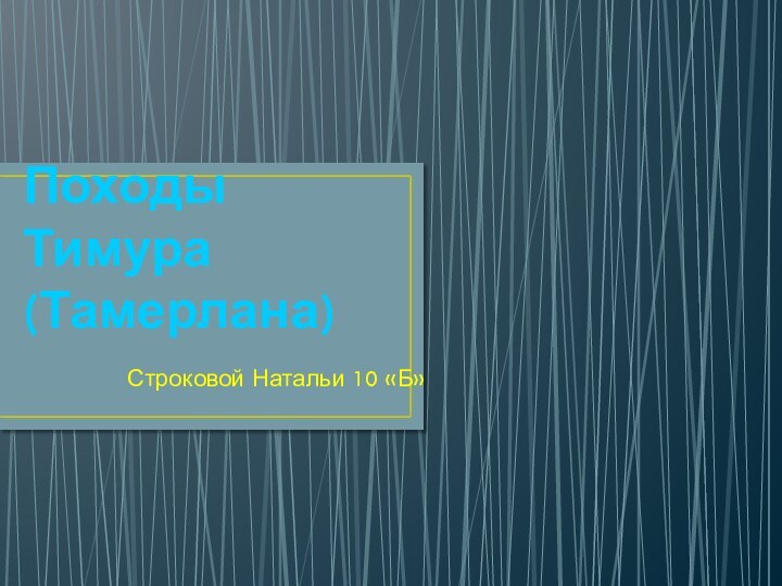 Походы Тимура (Тамерлана)Строковой Натальи 10 «Б»